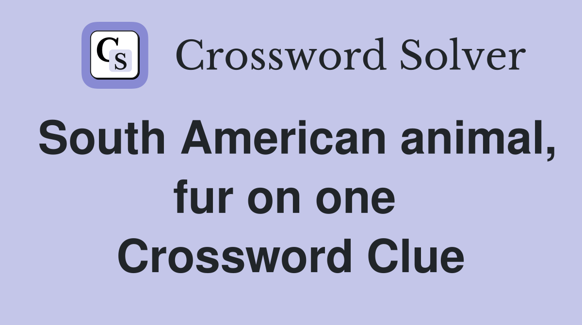 South American animal, fur on one  Crossword Clue