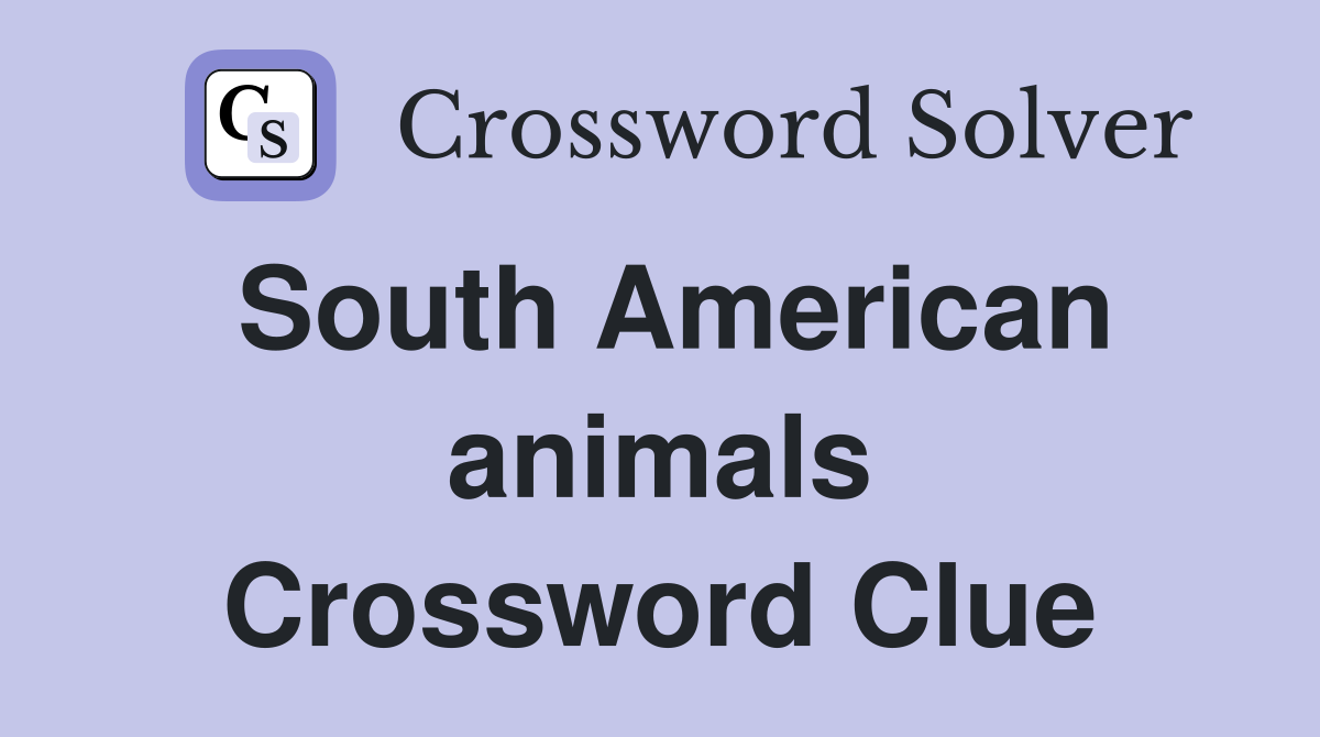 South American animals Crossword Clue