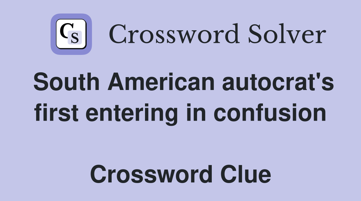 South American autocrat's first entering in confusion  Crossword Clue