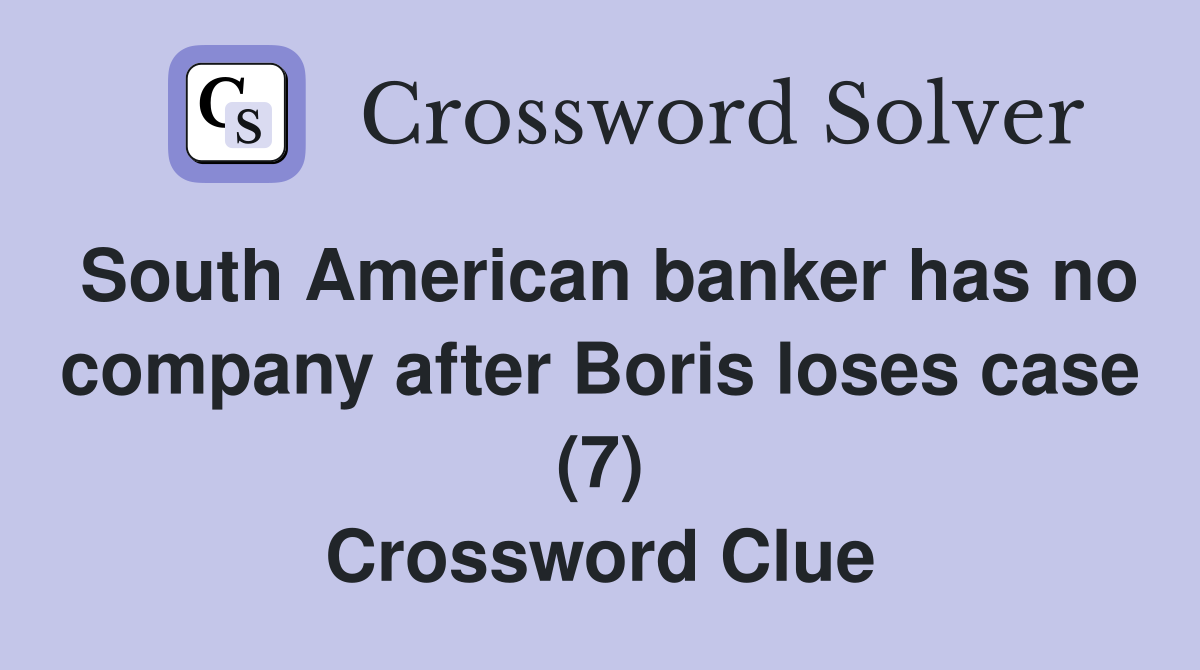 South American banker has no company after Boris loses case (7) Crossword Clue