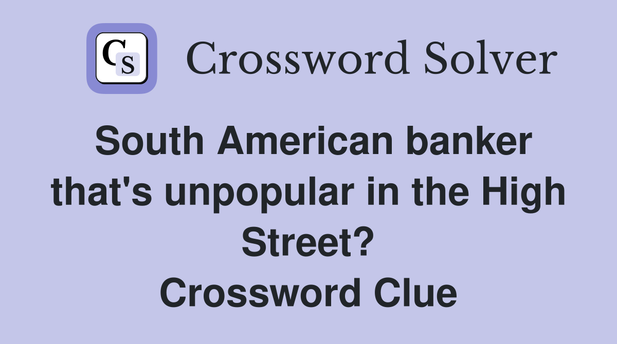 South American banker that's unpopular in the High Street? Crossword Clue