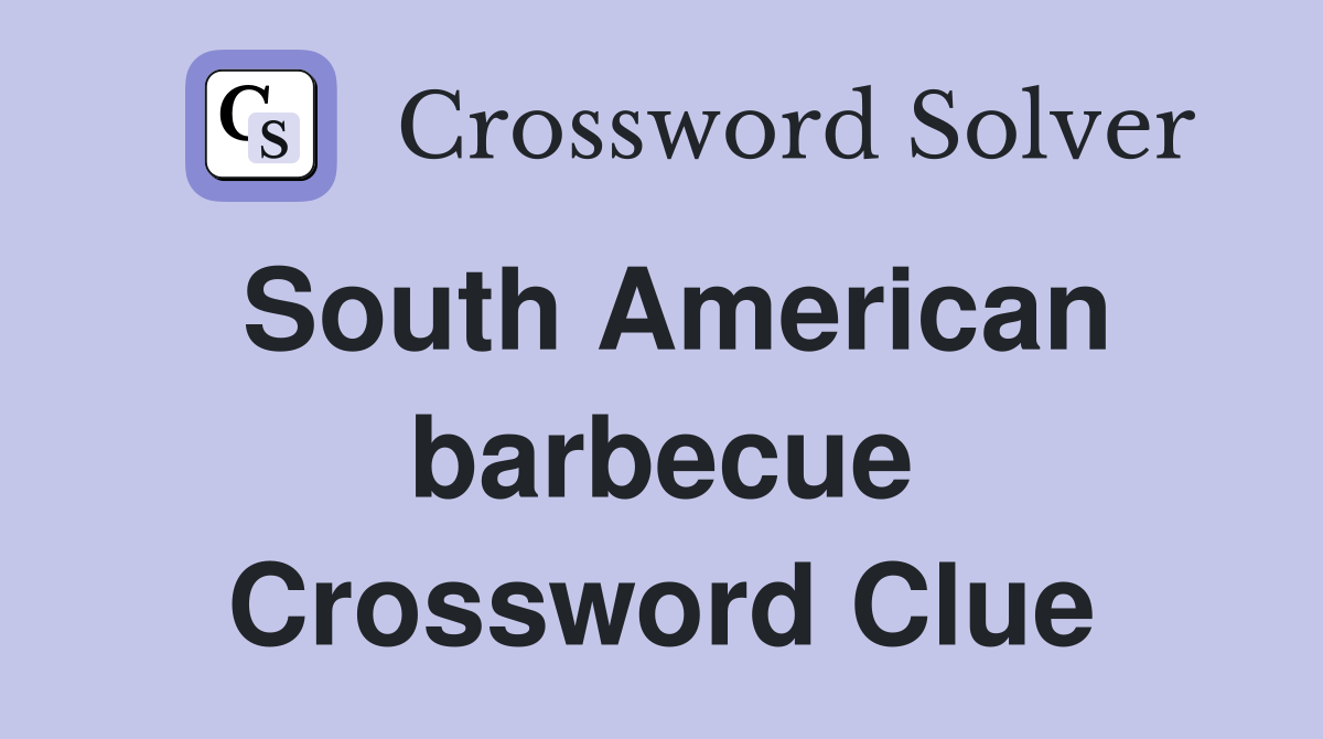 South American barbecue Crossword Clue