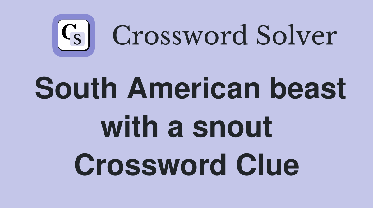 South American beast with a snout Crossword Clue