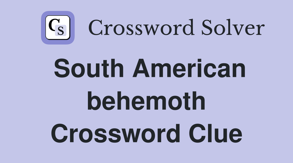 South American behemoth Crossword Clue