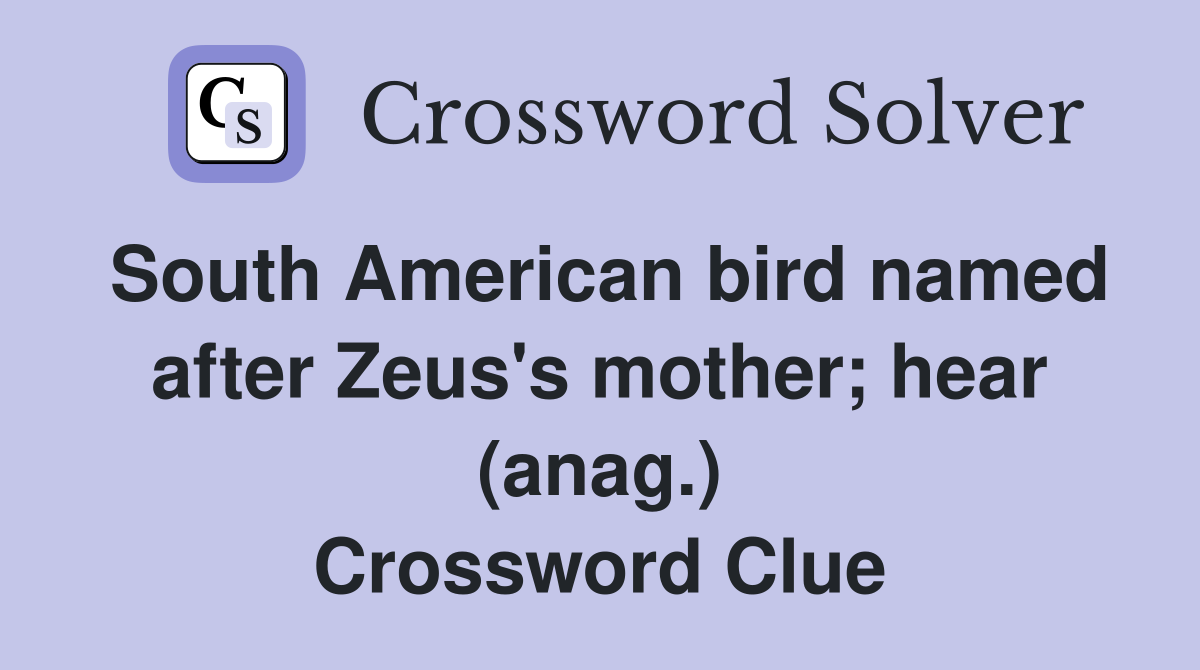 South American bird named after Zeus's mother; hear (anag.) Crossword Clue