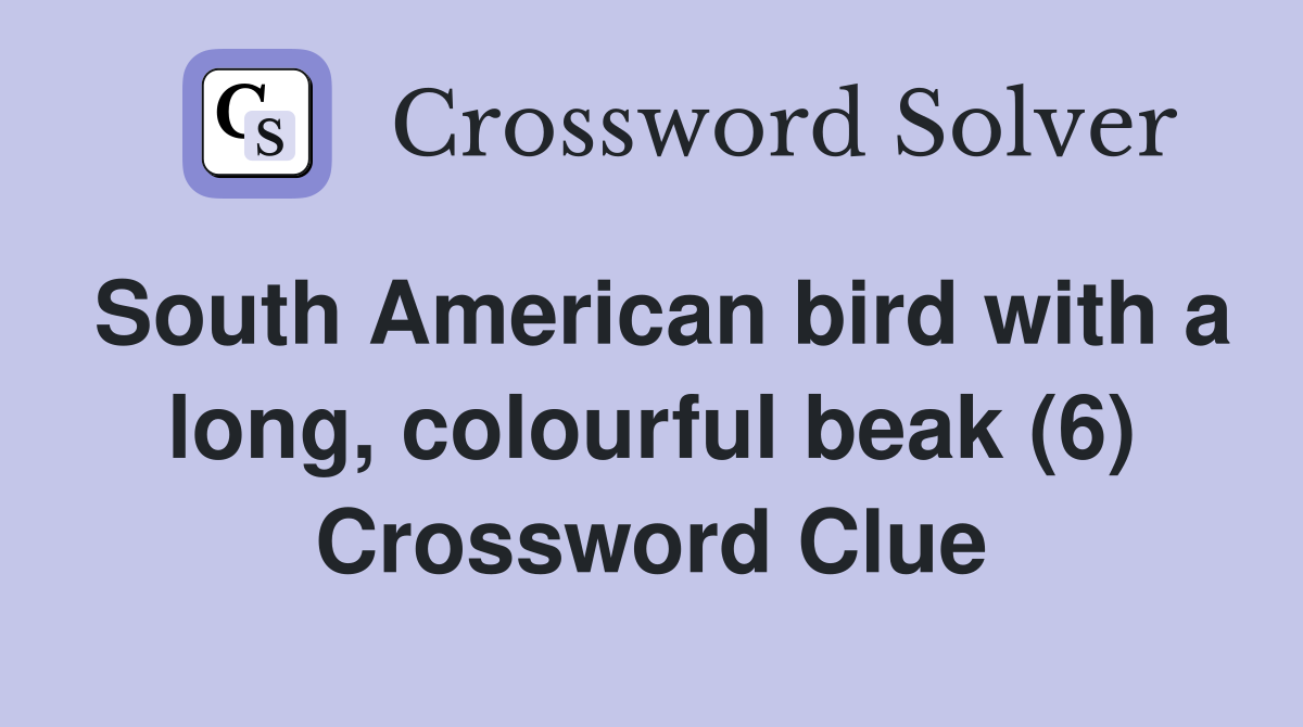 South American bird with a long, colourful beak (6) Crossword Clue