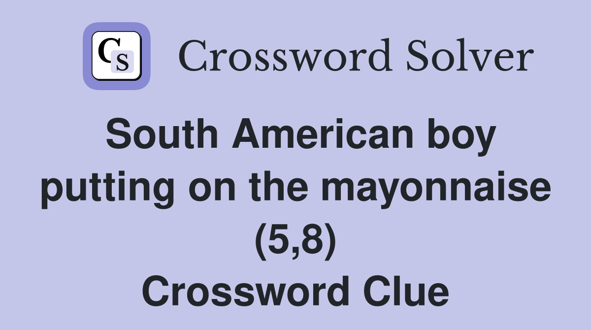 South American boy putting on the mayonnaise (5,8) Crossword Clue