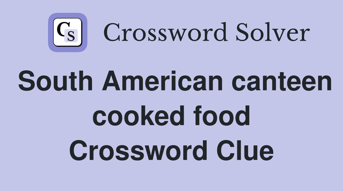 South American canteen cooked food Crossword Clue