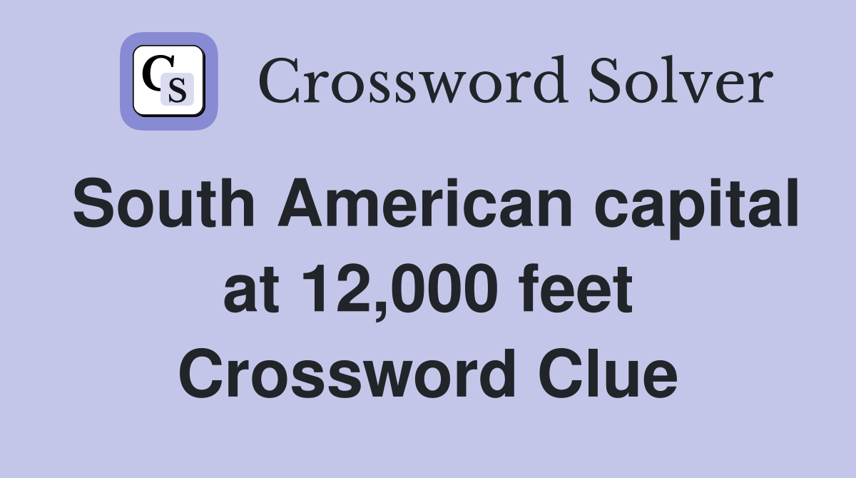 South American capital at 12,000 feet Crossword Clue