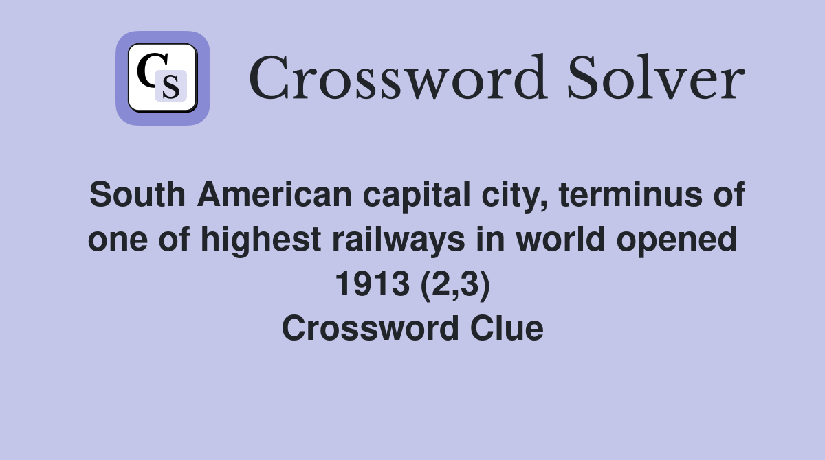 South American capital city, terminus of one of highest railways in world opened 1913 (2,3) Crossword Clue