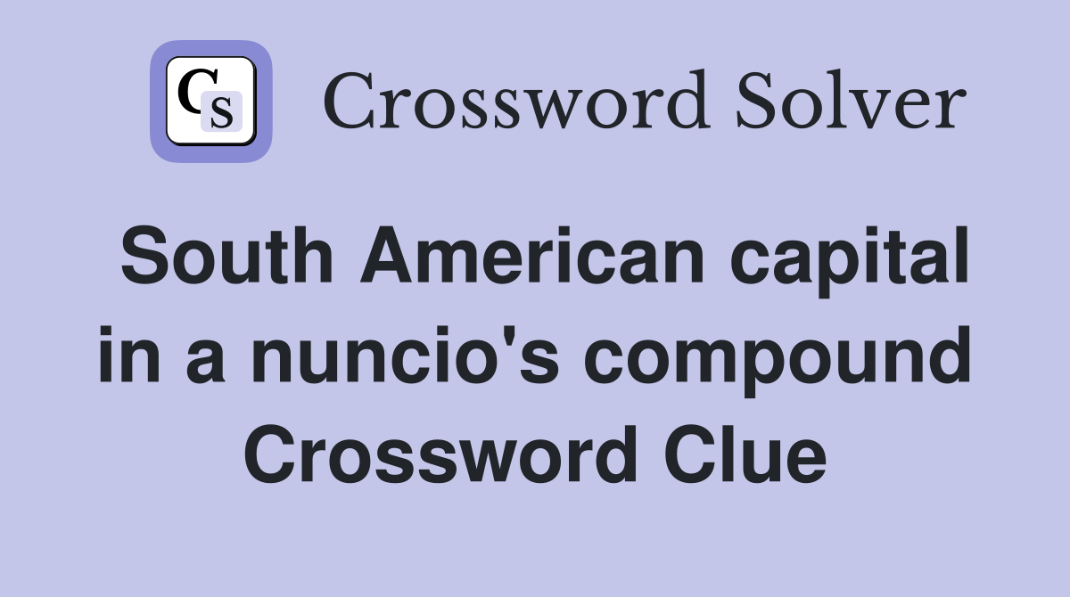 South American capital in a nuncio's compound Crossword Clue