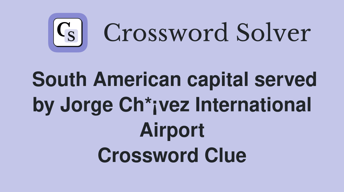 South American capital served by Jorge Ch*¡vez International Airport Crossword Clue