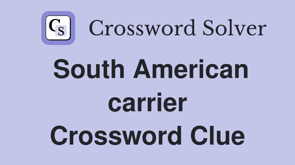 South American carrier Crossword Clue