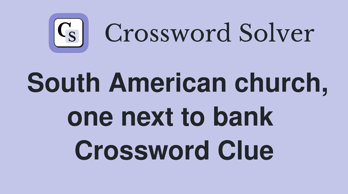 South American church, one next to bank  Crossword Clue