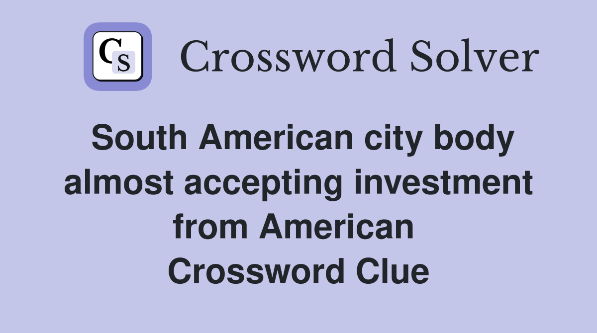 South American city body almost accepting investment from American  Crossword Clue