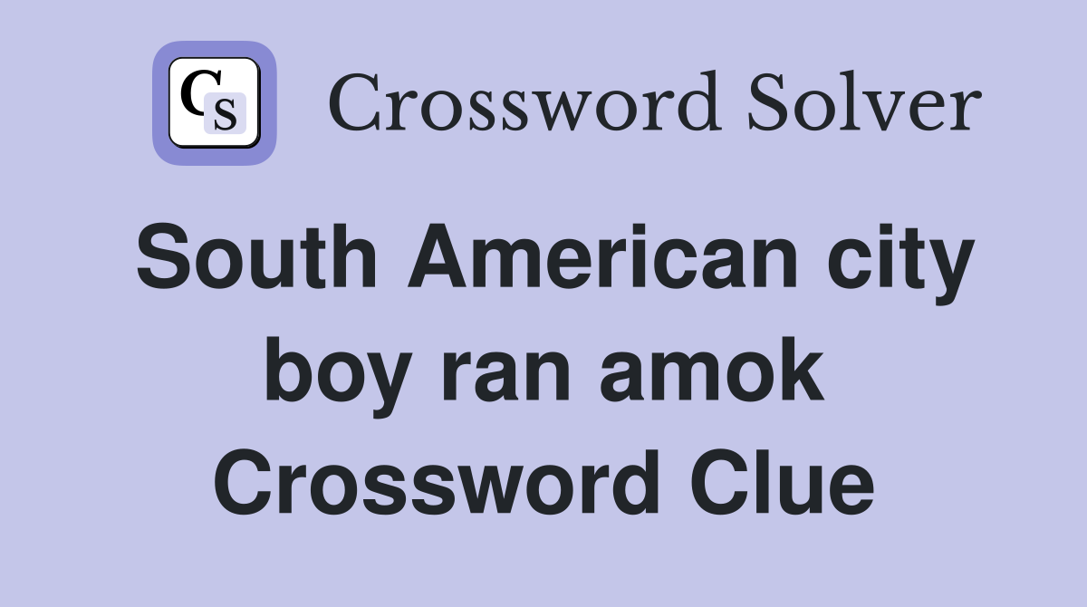 South American city boy ran amok Crossword Clue