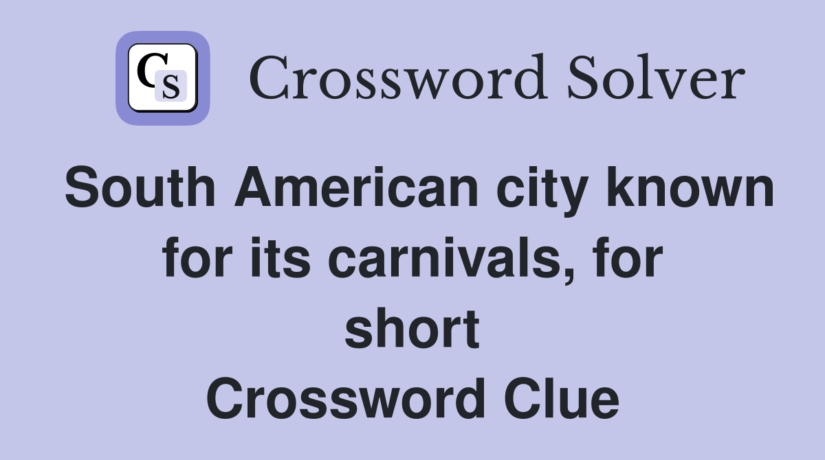 South American city known for its carnivals, for short Crossword Clue