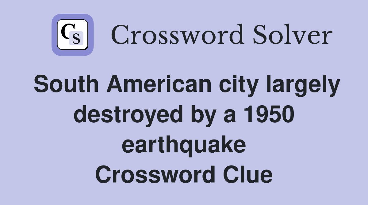 South American city largely destroyed by a 1950 earthquake Crossword Clue