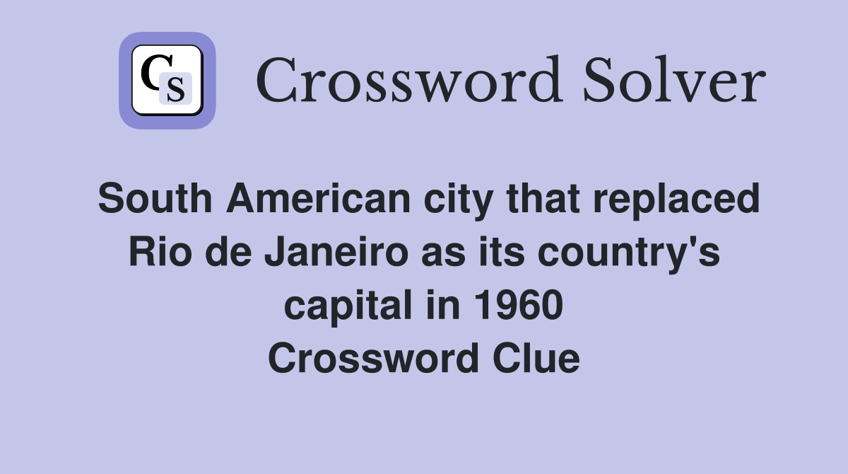 South American city that replaced Rio de Janeiro as its country's capital in 1960 Crossword Clue