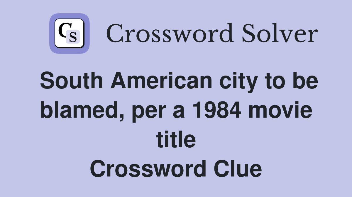 South American city to be blamed, per a 1984 movie title Crossword Clue