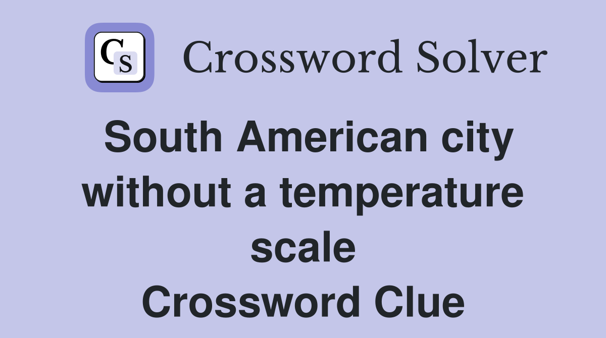 South American city without a temperature scale Crossword Clue