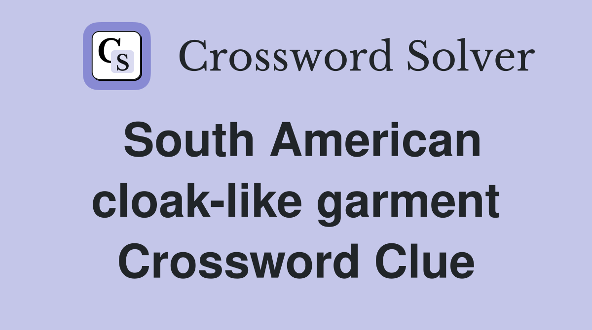 South American cloak-like garment Crossword Clue