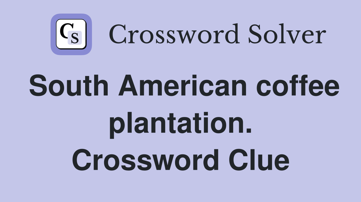 South American coffee plantation. Crossword Clue
