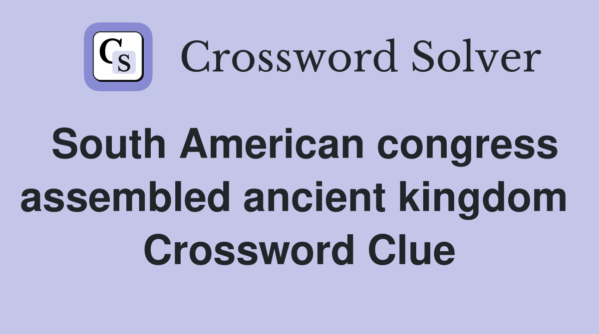 South American congress assembled ancient kingdom  Crossword Clue
