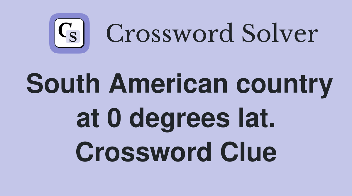 South American country at 0 degrees lat. Crossword Clue