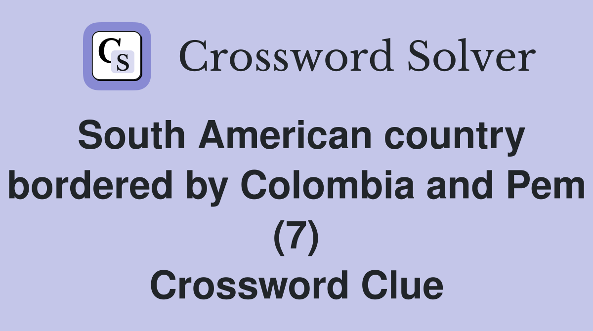South American country bordered by Colombia and Pem (7) Crossword Clue