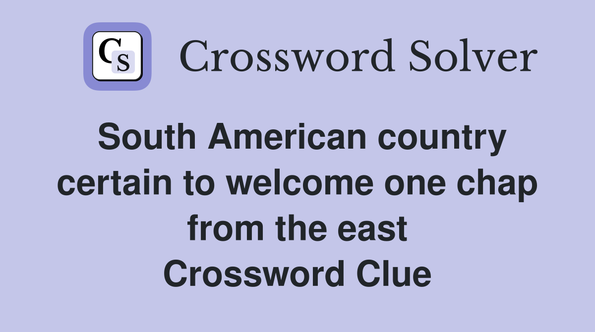 South American country certain to welcome one chap from the east Crossword Clue