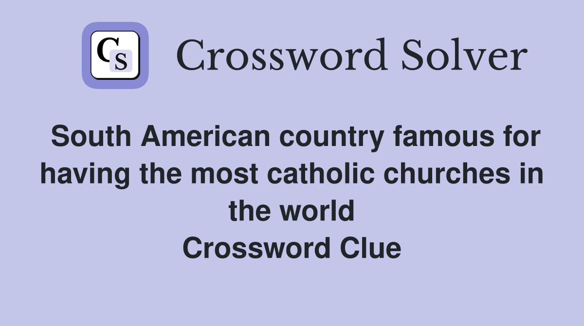 South American country famous for having the most catholic churches in the world Crossword Clue