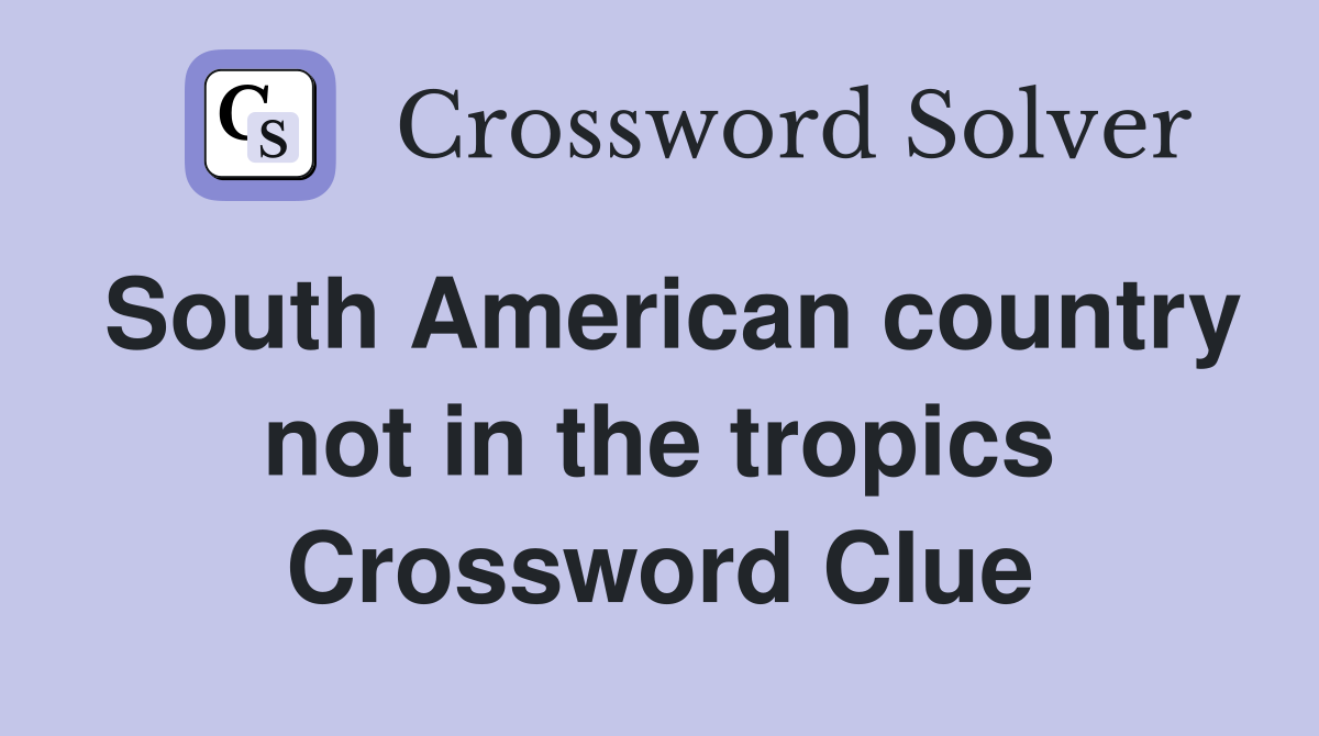 South American country not in the tropics Crossword Clue