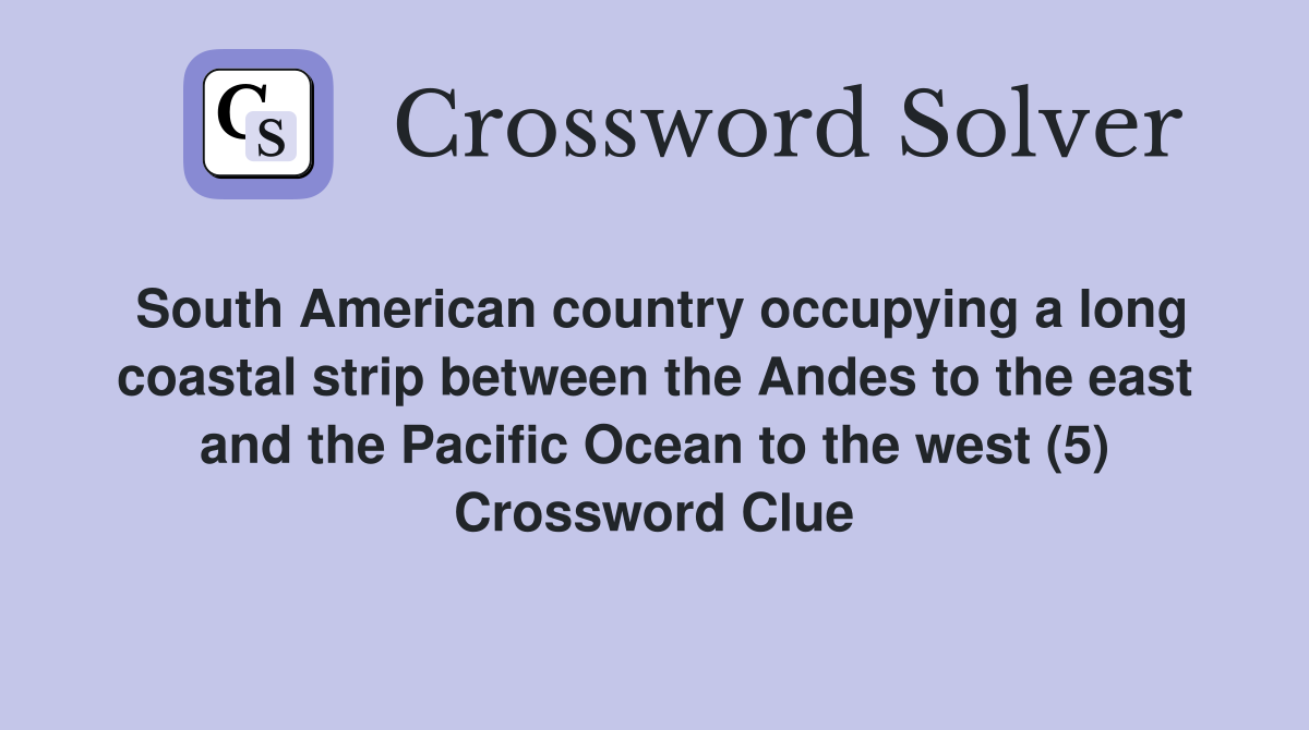 South American country occupying a long coastal strip between the Andes to the east and the Pacific Ocean to the west (5) Crossword Clue