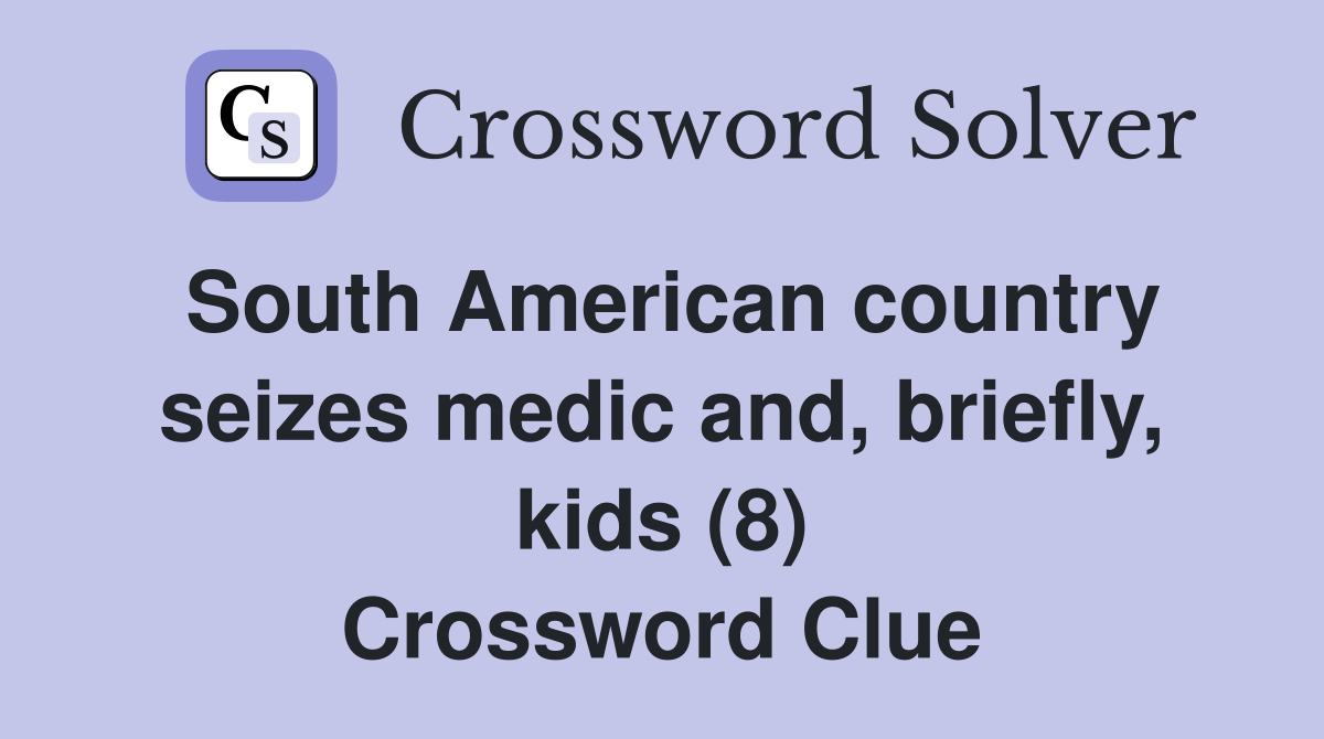South American country seizes medic and, briefly, kids (8) Crossword Clue