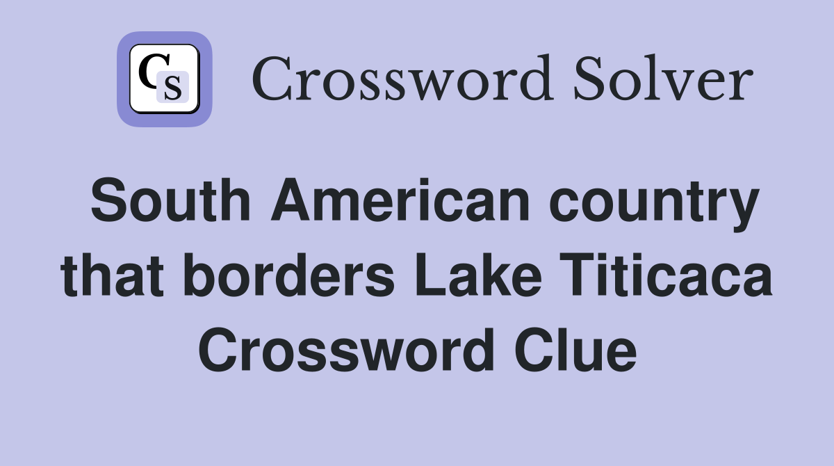 South American country that borders Lake Titicaca Crossword Clue