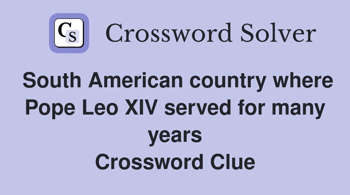 South American country where Pope Leo XIV served for many years Crossword Clue