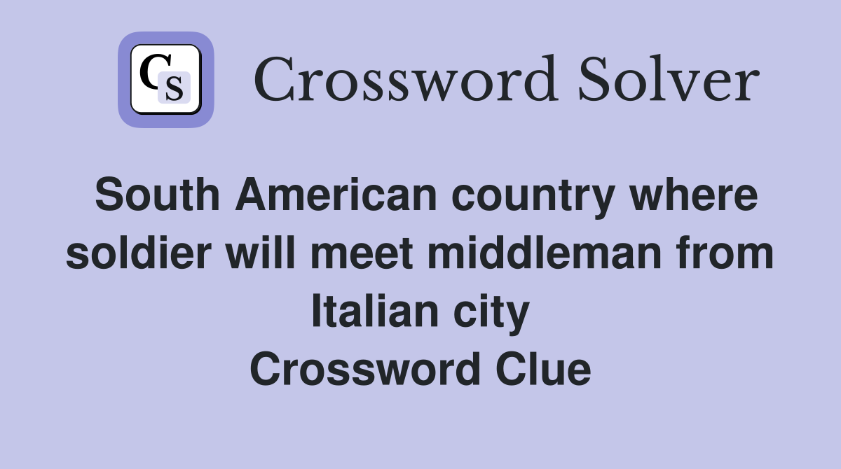 South American country where soldier will meet middleman from Italian city Crossword Clue