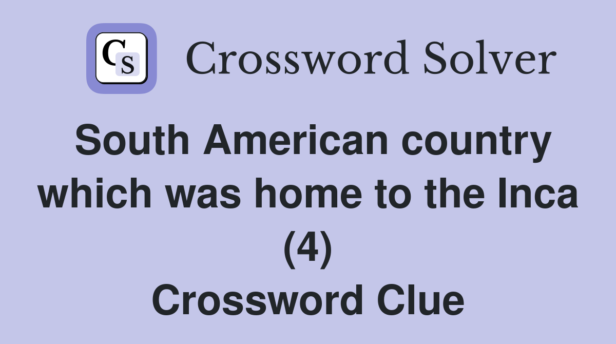 South American country which was home to the Inca (4) Crossword Clue