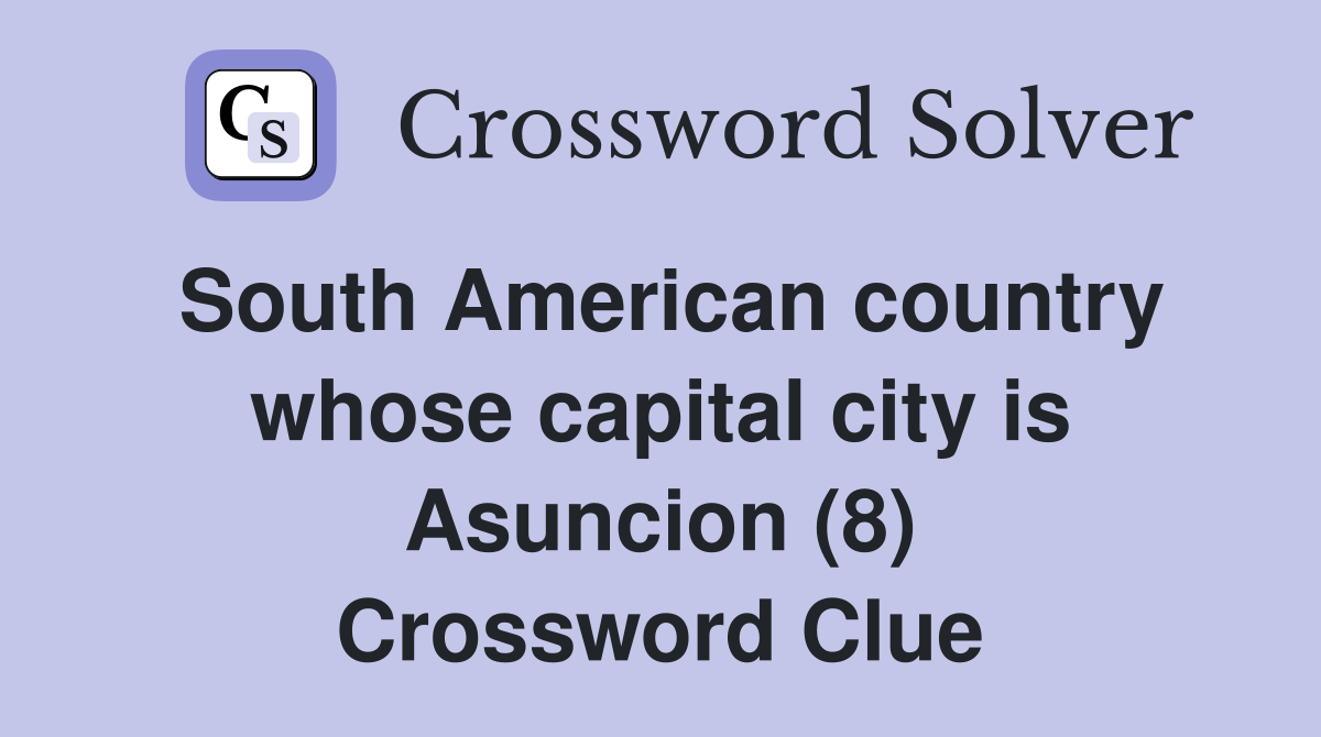 South American country whose capital city is Asuncion (8) Crossword Clue