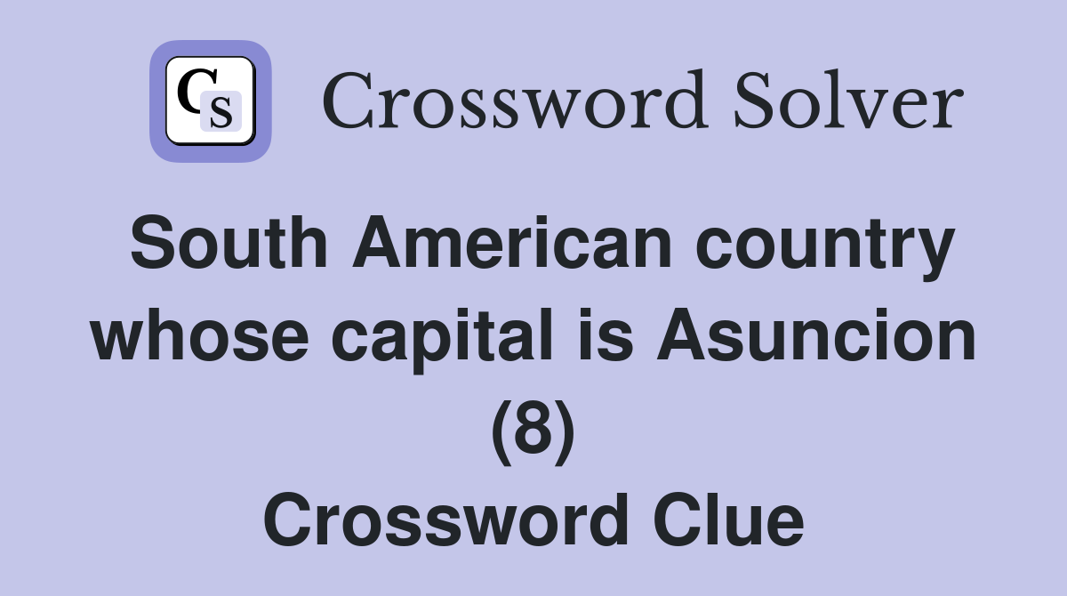 South American country whose capital is Asuncion (8) Crossword Clue
