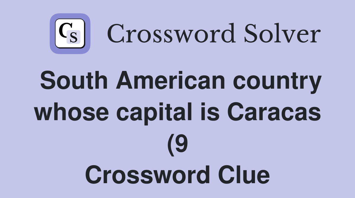South American country whose capital is Caracas (9) Crossword Clue South American country whose capital is Caracas (9) Crossword Clue