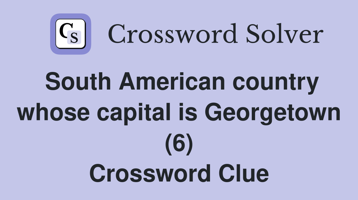 South American country whose capital is Georgetown (6) Crossword Clue