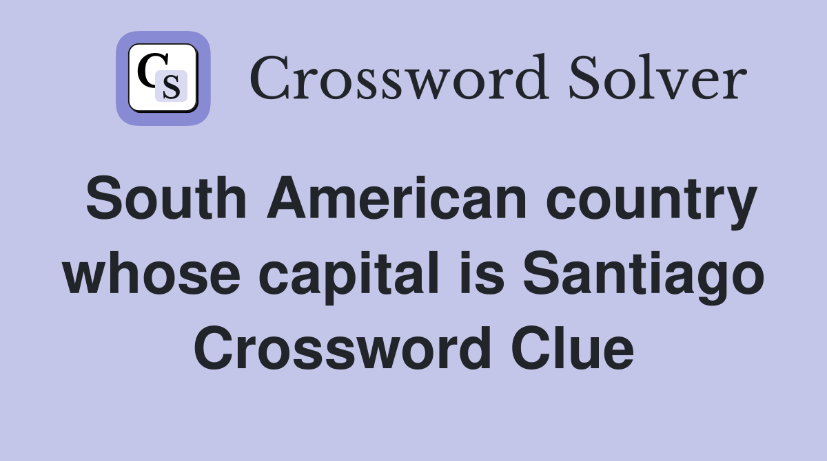 South American country whose capital is Santiago Crossword Clue