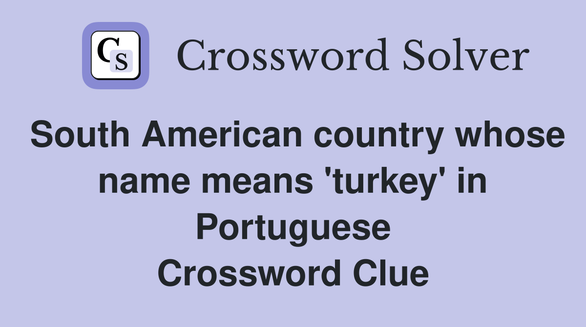 South American country whose name means 'turkey' in Portuguese Crossword Clue
