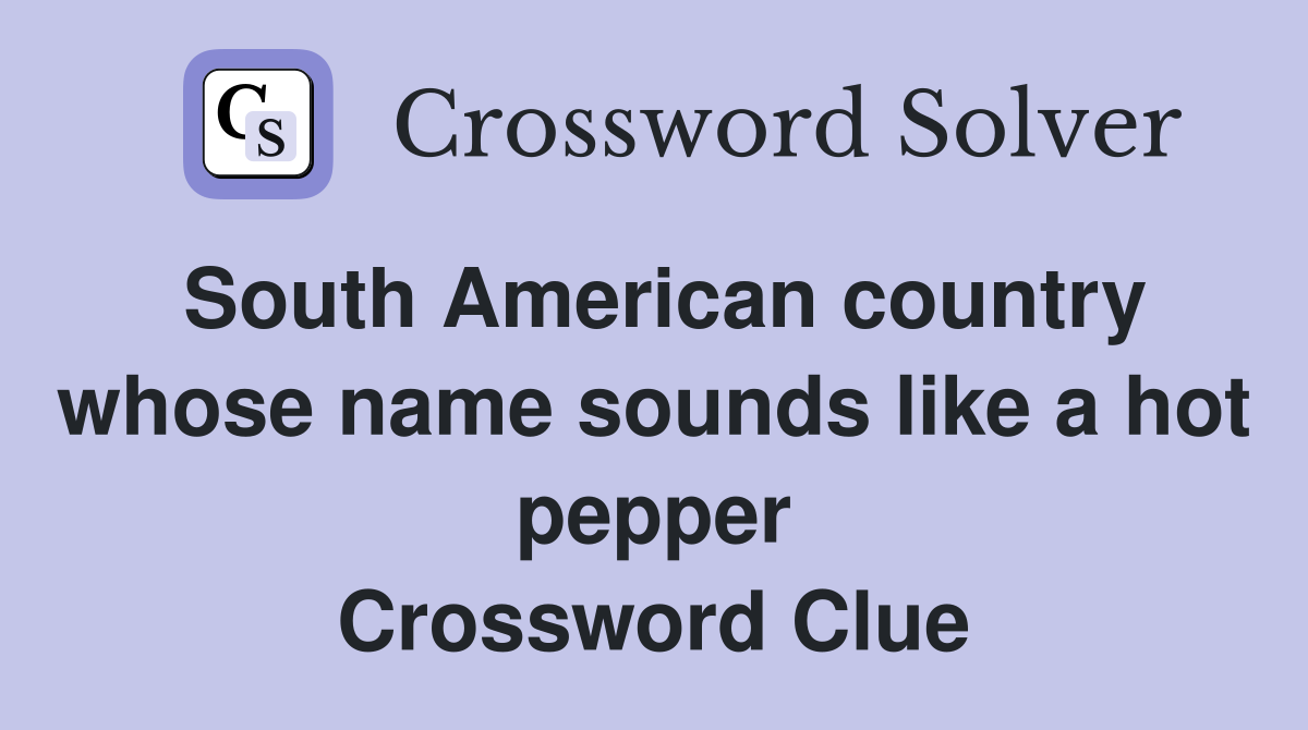 South American country whose name sounds like a hot pepper Crossword Clue