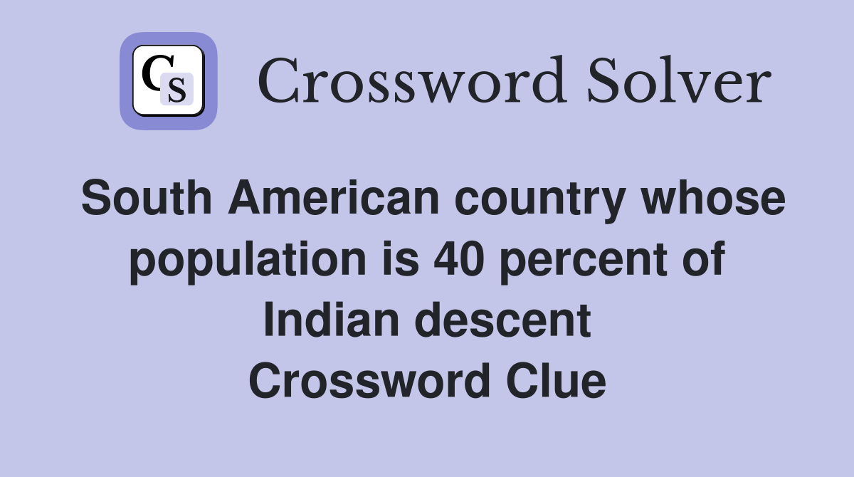 South American country whose population is 40 percent of Indian descent Crossword Clue