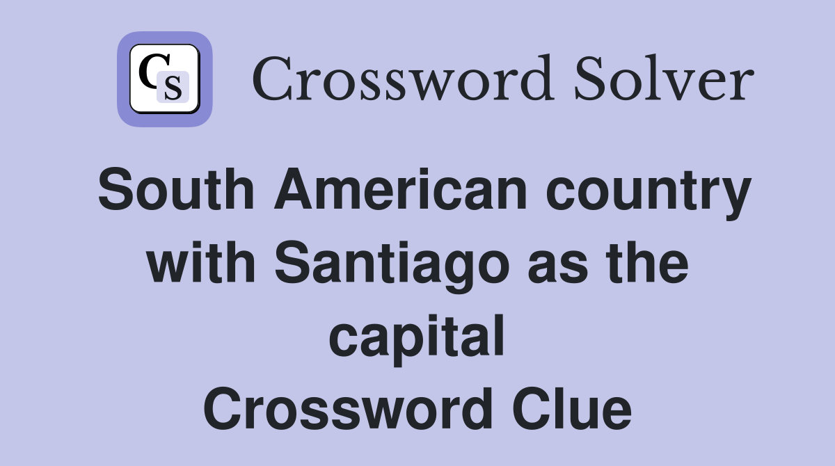 South American country with Santiago as the capital Crossword Clue