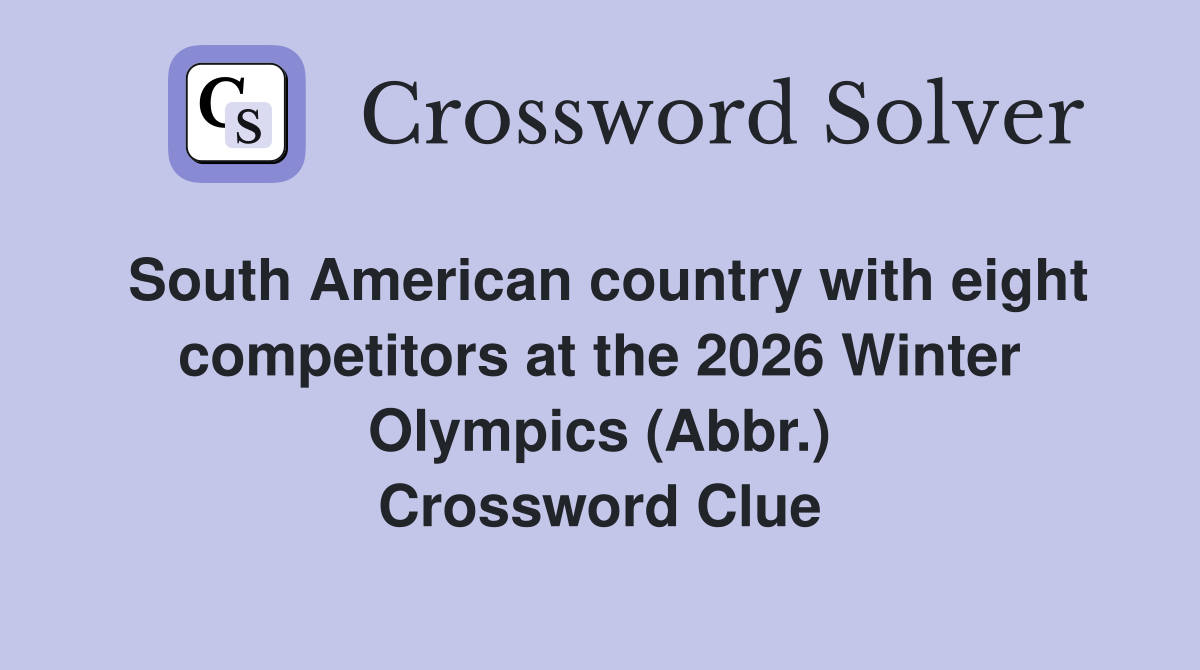 South American country with eight competitors at the 2026 Winter Olympics (Abbr.) Crossword Clue