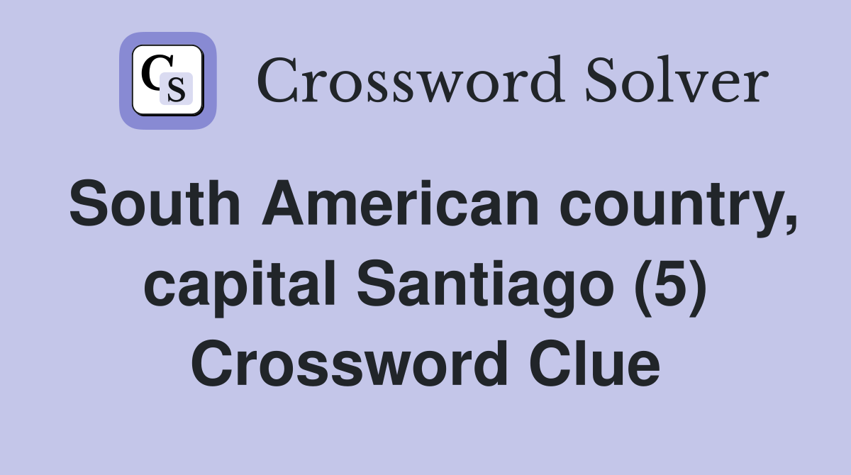 South American country, capital Santiago (5) Crossword Clue
